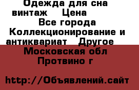 Одежда для сна (винтаж) › Цена ­ 1 200 - Все города Коллекционирование и антиквариат » Другое   . Московская обл.,Протвино г.